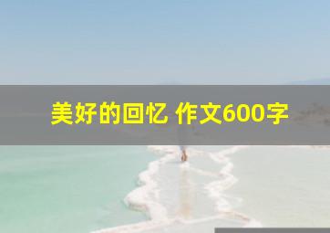 美好的回忆 作文600字